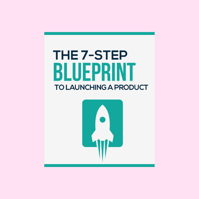 The 7-Step Blueprint To Launching a Product